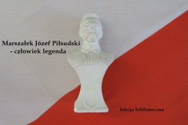Marszałek Józef Piłsudski - człowiek legenda.