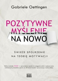 Pozytywne myślenie na nowo : świeże spojrzenie na teorię motywacji.
