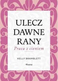 Ulecz dawne rany : praca z cieniem.