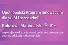 Ogólnopolski Program Innowacyjny dla szkół i przedszkoli „Kolorowa matematyka Plus+”