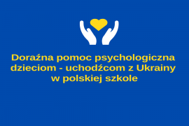 Doraźna pomoc psychologiczna dzieciom - uchodźcom z Ukrainy w polskiej szkole